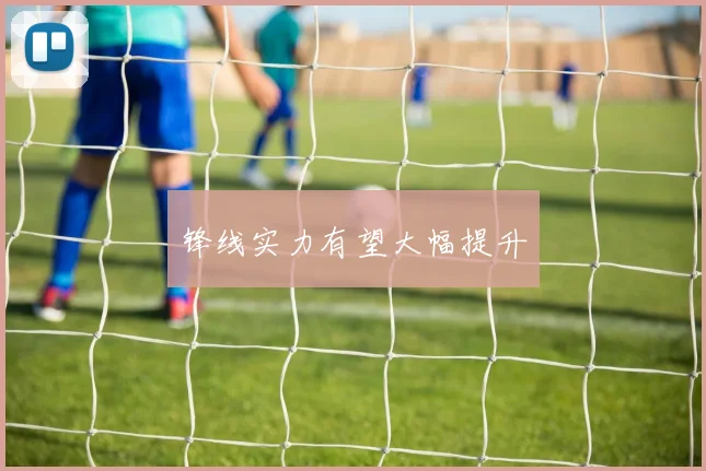 锋线实力有望大幅提升